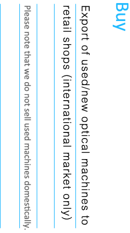 Buy. We  sale  new or used optical machines to retail stores.
Please note that we do not sell used machines domestically.